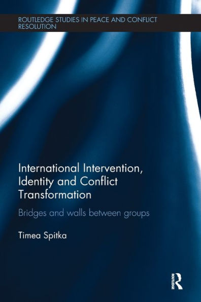 International Intervention, Identity And Conflict Transformation (Routledge Studies In Peace And Conflict Resolution)