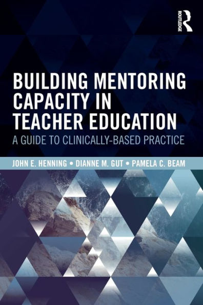 Building Mentoring Capacity In Teacher Education: A Guide To Clinically-Based Practice