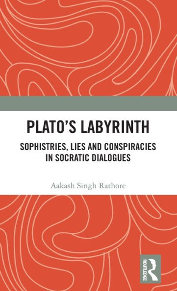 Plato’S Labyrinth: Sophistries, Lies And Conspiracies In Socratic Dialogues