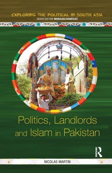 Politics, Landlords And Islam In Pakistan (Exploring The Political In South Asia) - 9780815392989
