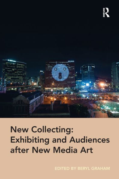 New Collecting: Exhibiting And Audiences After New Media Art