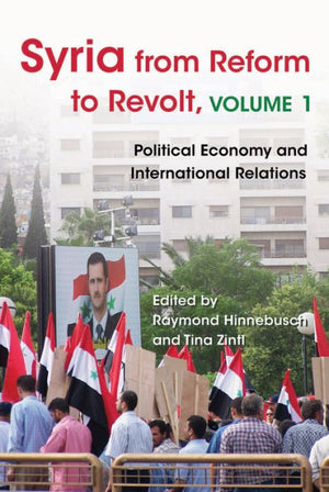 Syria From Reform To Revolt: Volume 1: Political Economy And International Relations (Modern Intellectual And Political History Of The Middle East)