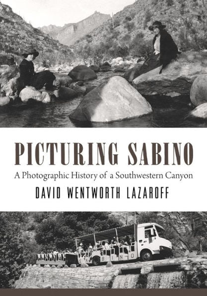 Picturing Sabino: A Photographic History Of A Southwestern Canyon (Southwest Center Series)