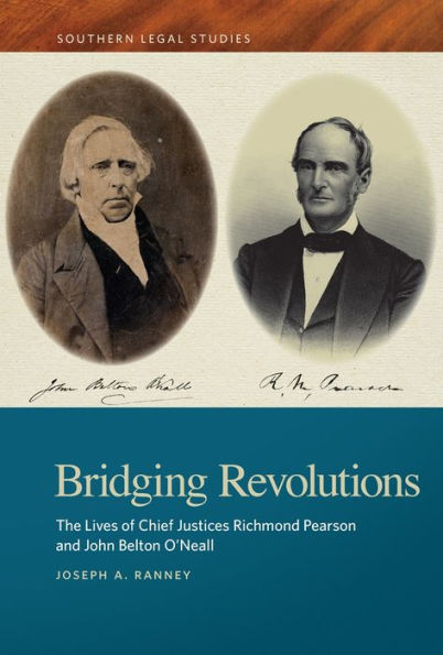 Bridging Revolutions: The Lives Of Chief Justices Richmond Pearson And John Belton O'Neall (Southern Legal Studies Ser.)