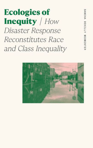 Ecologies Of Inequity: How Disaster Response Reconstitutes Race And Class Inequality (Sociology Of Race And Ethnicity)
