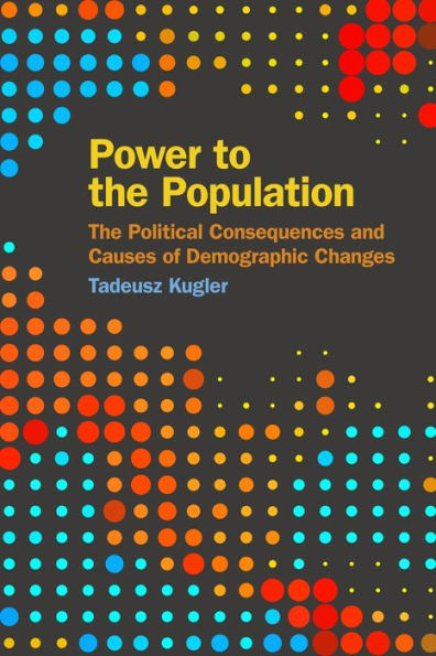 Power To The Population: The Political Consequences And Causes Of Demographic Changes (Studies In Security And International Affairs Ser.)