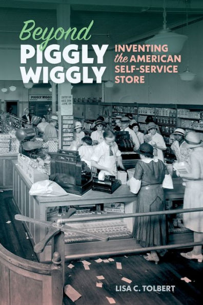 Beyond Piggly Wiggly: Inventing The American Self-Service Store