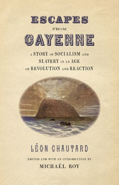 Escapes From Cayenne: A Story Of Socialism And Slavery In An Age Of Revolution And Reaction (Race In The Atlantic World, 1700–1900 Ser.)