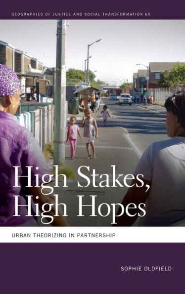 High Stakes, High Hopes: Urban Theorizing In Partnership (Geographies Of Justice And Social Transformation Ser.)