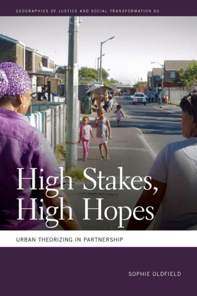 High Stakes, High Hopes: Urban Theorizing In Partnership (Geographies Of Justice And Social Transformation Ser.)