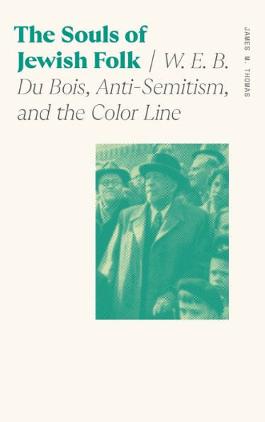 The Souls Of Jewish Folk: W. E. B. Du Bois, Anti-Semitism, And The Color Line (Sociology Of Race And Ethnicity)