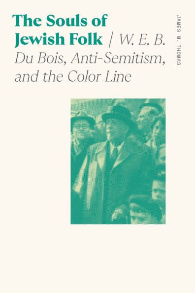 The Souls Of Jewish Folk: W. E. B. Du Bois, Anti-Semitism, And The Color Line (Sociology Of Race And Ethnicity)