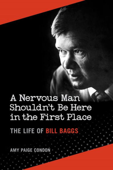 A Nervous Man Shouldn'T Be Here In The First Place: The Life Of Bill Baggs