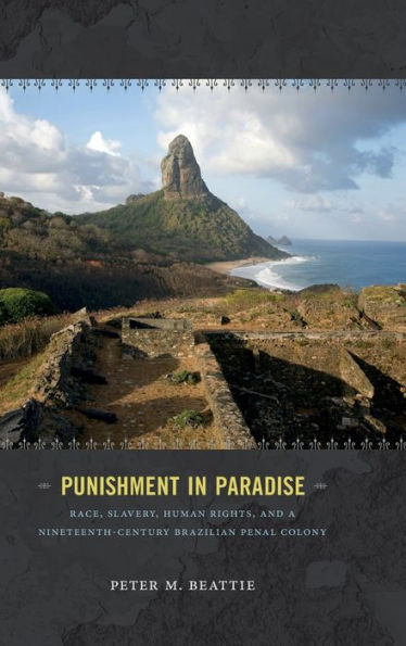 Punishment In Paradise: Race, Slavery, Human Rights, And A Nineteenth-Century Brazilian Penal Colony - 9780822358169