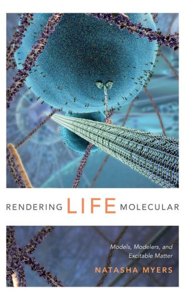 Rendering Life Molecular: Models, Modelers, And Excitable Matter (Experimental Futures) - 9780822358664