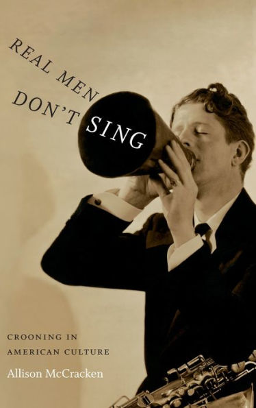Real Men Don'T Sing: Crooning In American Culture (Refiguring American Music) - 9780822359173