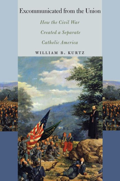 Excommunicated From The Union: How The Civil War Created A Separate Catholic America (The North's Civil War) - 9780823267538