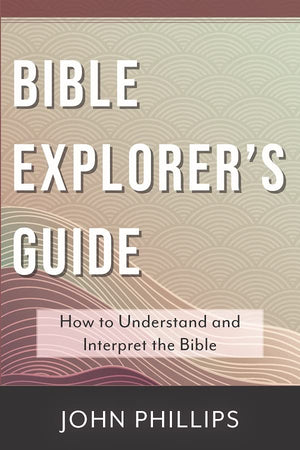 Bible Explorer'S Guide: How To Understand And Interpret The Bible