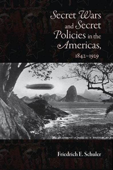 Secret Wars And Secret Policies In The Americas, 1842-1929