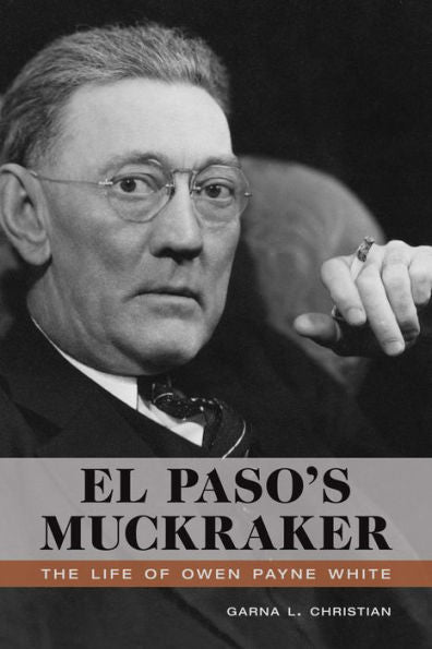 El Paso's Muckraker: The Life Of Owen Payne White