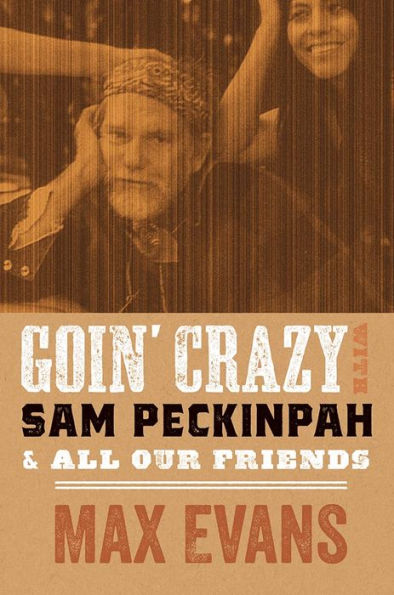Goin' Crazy With Sam Peckinpah And All Our Friends