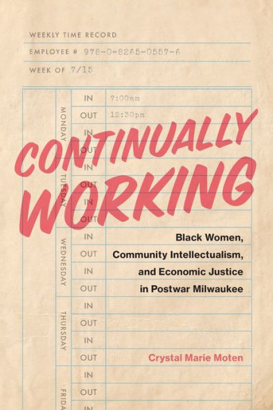 Continually Working: Black Women, Community Intellectualism, And Economic Justice In Postwar Milwaukee (Black Lives And Liberation)