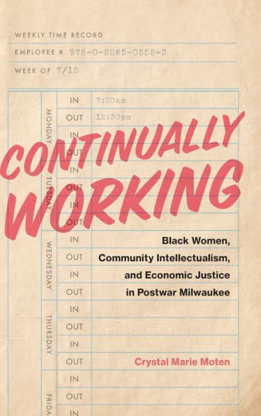 Continually Working: Black Women, Community Intellectualism, And Economic Justice In Postwar Milwaukee (Black Lives And Liberation)