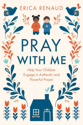 Pray With Me: Help Your Children Engage In Authentic And Powerful Prayer
