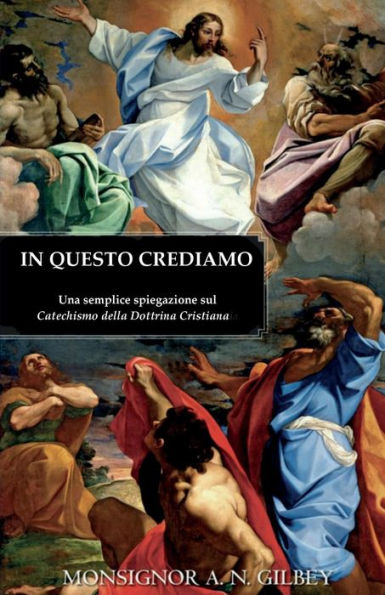 In Questo Crediamo: Una Semplice Spiegazione Sul Catechismo Della Dottrina Cristiana (Italian Edition)