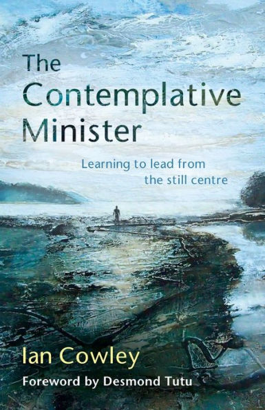 The Contemplative Minister: Learning To Lead From The Still Centre