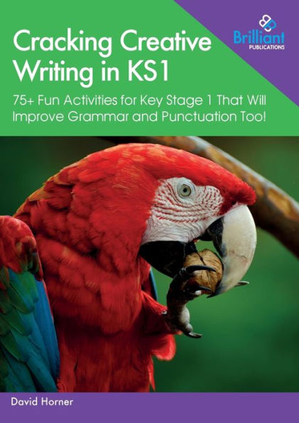Cracking Creative Writing In Ks1: 75+ Fun Activities For Key Stage 1 That Will Improve Grammar And Punctuation Too!