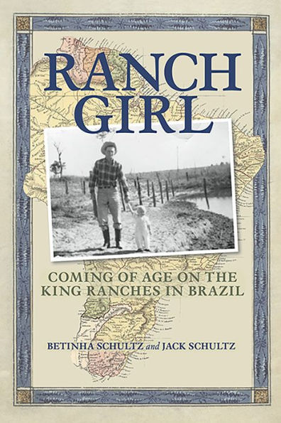 Ranch Girl: Coming Of Age On The King Ranches Of Brazil
