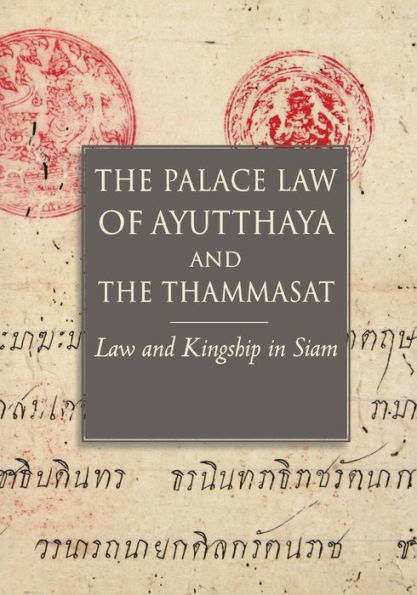 The Palace Law Of Ayutthaya And The Thammasat: Law And Kingship In Siam