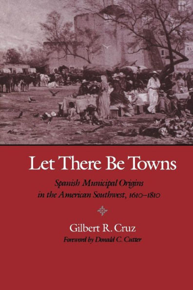 Let There Be Towns: Spanish Municipal Origins In The American Southwest, 1610-1810