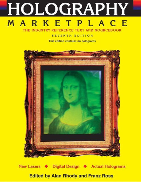 Holography Marketplace 7Th Edition: The Industry Reference Text And Sourcebook