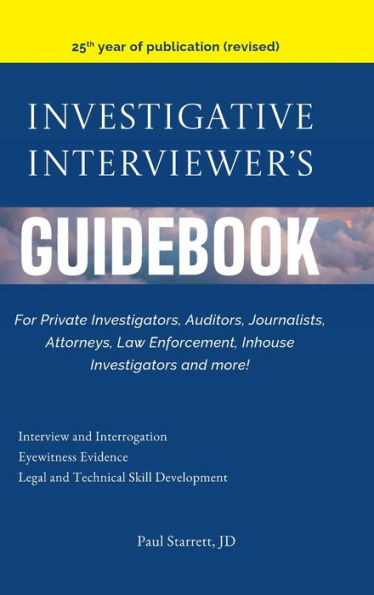 Investigative Interviewer'S Guidebook: For Private Investigators, Auditors, Journalists, Attorneys, Law Enforcement, Inhouse Investigators And More!