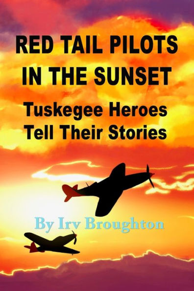 Red Tail Pilots In The Sunset: Tuskegee Heroes Tell Their Stories