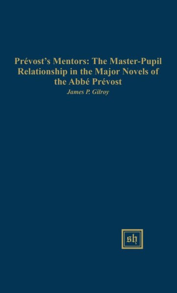Prévost's Mentors: The Master-Pupil Relationship In The Major (Scripta Humanistica)