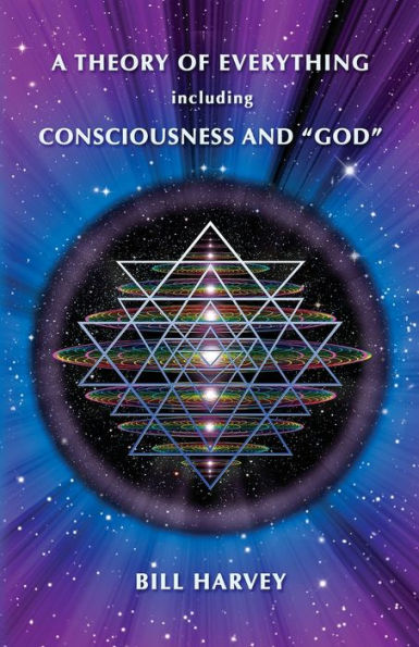 A Theory Of Everything Including Consciousness And "God"
