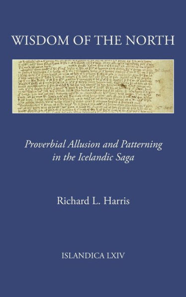 Wisdom Of The North: Proverbial Allusion And Patterning In The Icelandic Saga (Islandica, 64)