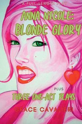 Four Plays Plays By Grace Cavalieri Including Anna Nicole: Blonde Glory: Blonde Glory: Blonde Glory: Blonde Glory: Four Plays By Grace Cavalieri