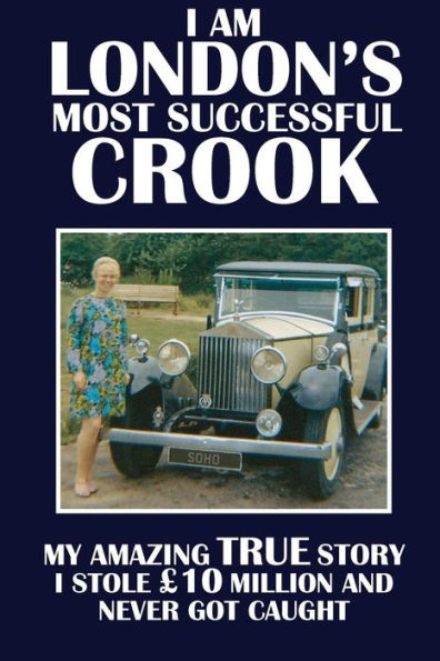 I Am London's Most Successful Crook: My Amazing True Story. I Stole £10 Million And Never Got Caught.