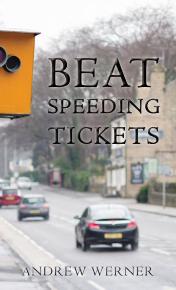 Beat Speeding Tickets: Advanced Speed-Conscious Driving, Strategies And Legal Defences To Keep You And Your Licence Safe