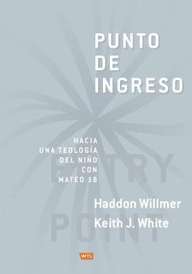 Punto De Ingreso: Hacia Una Teología Infantil Con Mateo 18 (Spanish Edition)