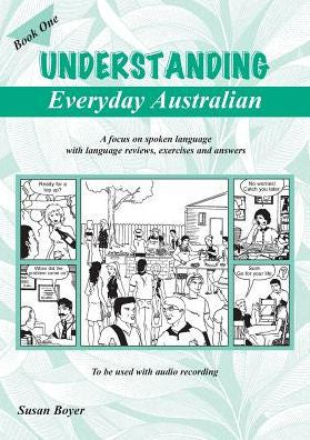 Understanding Everyday Australian - Book One: A Focus On Spoken Language With Language Reviews, Exercises And Answers
