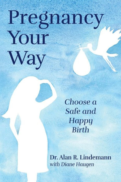 Pregnancy Your Way: Choose A Safe And Happy Birth