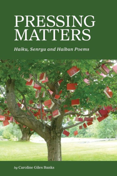 Pressing Matters: Haiku, Senryu And Haibun Poems