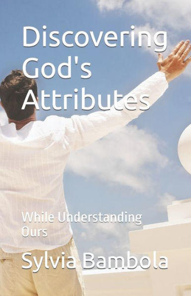 Discovering God'S Attributes: While Understanding Ours