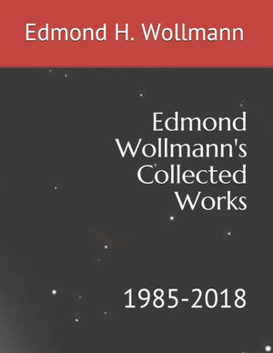 Edmond Wollmann's Collected Works: 1985-2018 (The Integrated Guide Series)