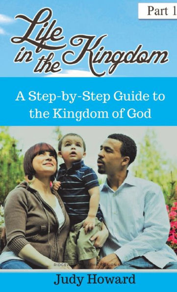 Life In The Kingdom: A Step-By-Step Guide To The Kingdom Of God